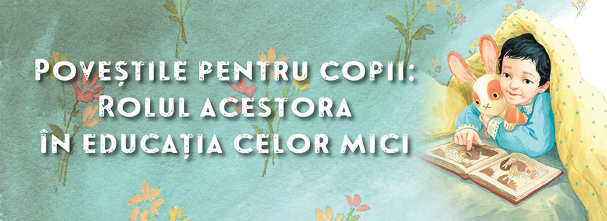 Poveștile pentru copii: Rolul acestora &icirc;n educația celor mici