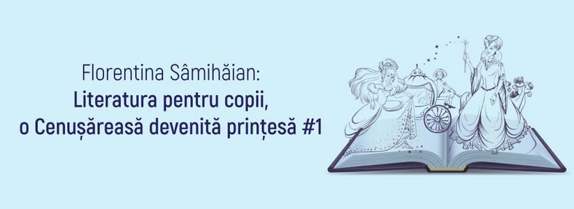 Florentina Sâmihăian: „Literatura pentru copii, o Cenușăreasă devenită prințesă” #1