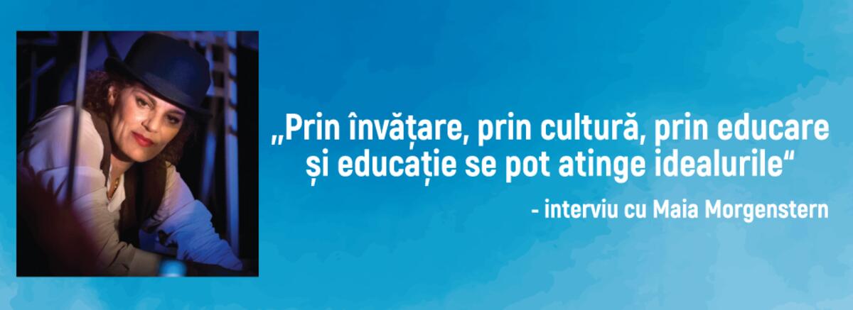 &bdquo;Prin &icirc;nvățare, prin cultură, prin educare și educație se pot atinge idealurile&ldquo; - interviu cu Maia Morgenstern