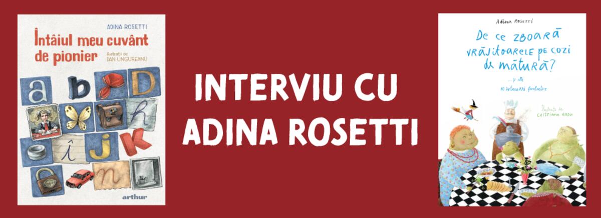 Interviu Adina Rosetti | „Întâiul meu cuvânt de pionier s-a născut, ca mai toate cărțile mele, dintr-o experiență și nevoie personală”