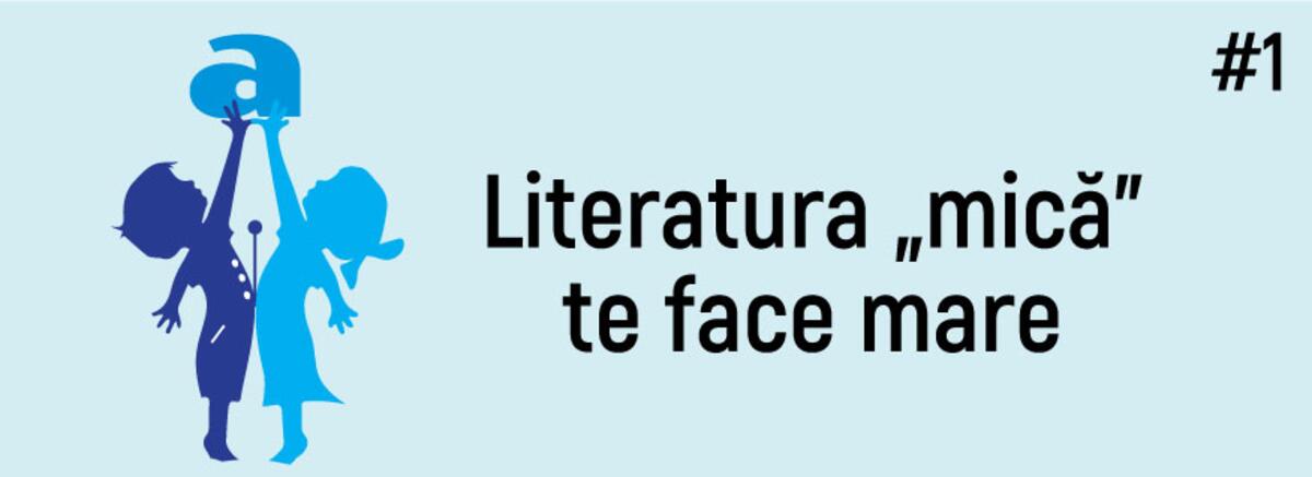 Literatura &bdquo;mică&rdquo; te face mare #1