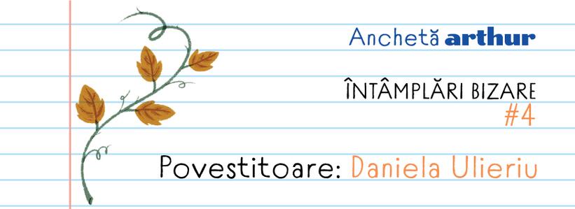 Întâmplări bizare #4. Povestitoare: Daniela Ulieriu