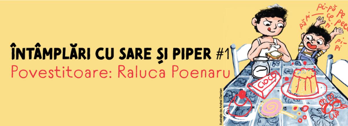 &Icirc;nt&acirc;mplări cu sare și piper #1. Povestitoare: Raluca Poenaru
