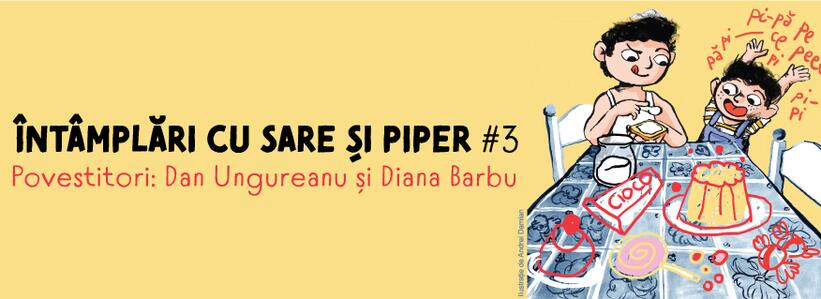 Întâmplări cu sare și piper #3. Povestitori: Dan Ungureanu și Diana Barbu