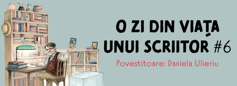 O zi din viața unui scriitor #6. Povestitoare: Daniela Ulieriu