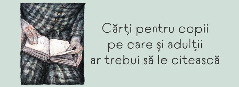 Cărți pentru copii pe care și adulții ar trebui să le citească