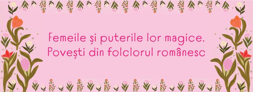 Femeile și puterile lor magice. Povești din folclorul românesc