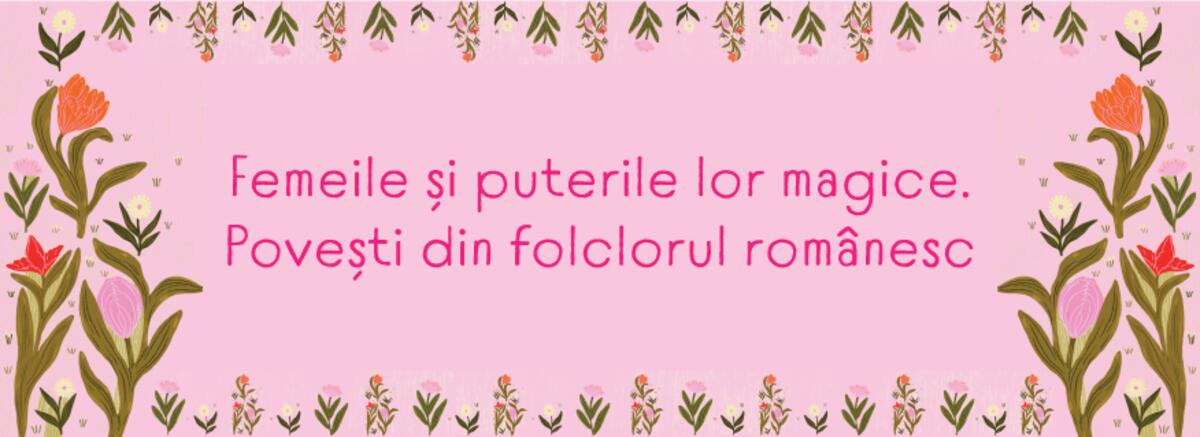 Femeile și puterile lor magice. Povești din folclorul rom&acirc;nesc