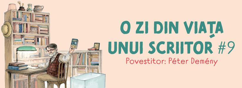 O zi din viața unui scriitor #9. Povestitor: Péter Demény