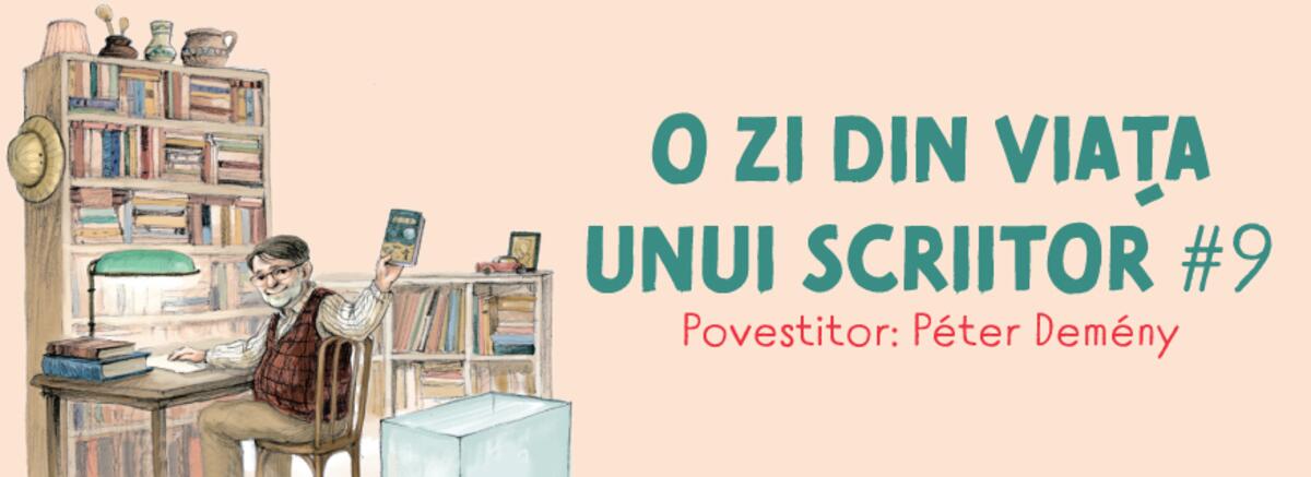 O zi din viața unui scriitor #9. Povestitor: P&eacute;ter Dem&eacute;ny