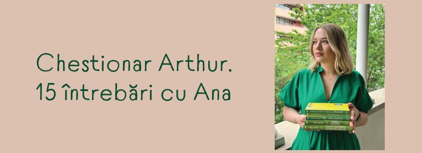 Chestionar Arthur. 15 întrebări cu Ana