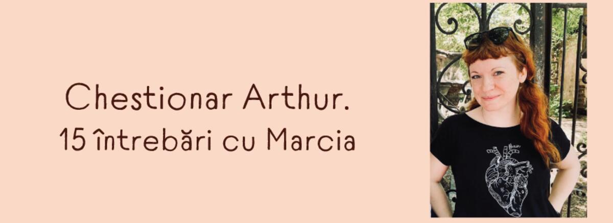 Chestionar Arthur. 15 &icirc;ntrebări cu Marcia