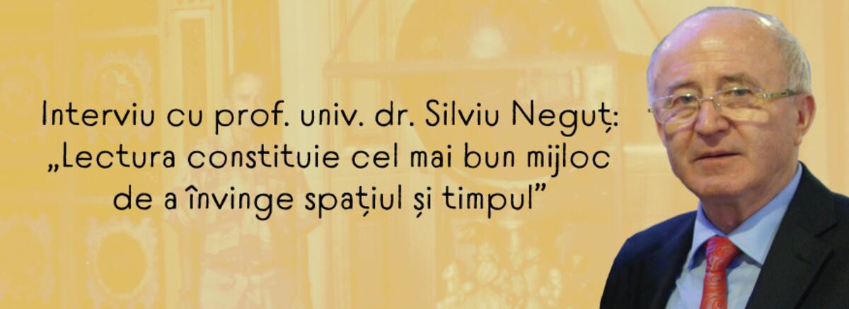 Interviu cu prof. univ. dr. Silviu Neguț: &bdquo;Lectura constituie cel mai bun mijloc de a &icirc;nvinge spațiul și timpul&rdquo;
