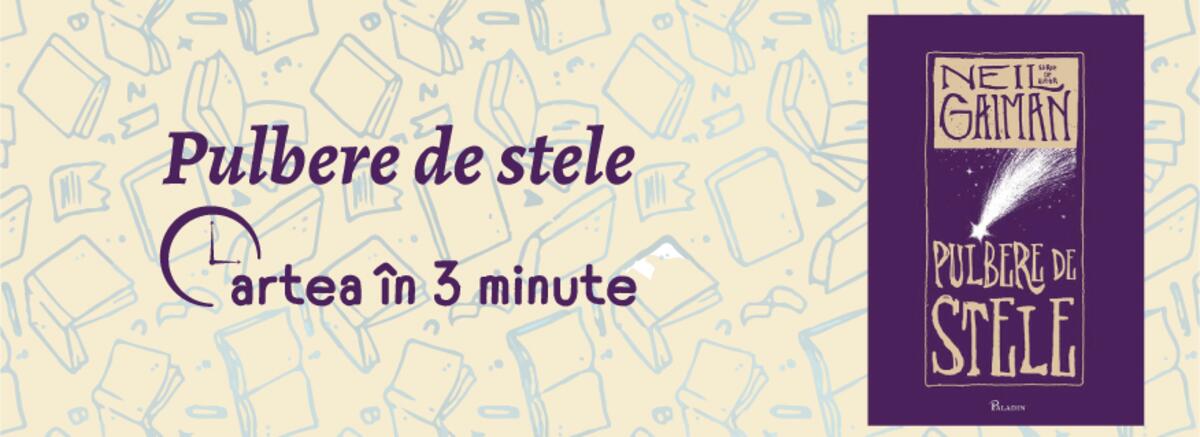 Cartea &icirc;n 3 minute. &bdquo;Pulbere de stele&rdquo;