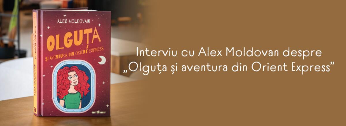 Interviu cu scriitorul Alex Moldovan despre „Olguța și aventura din Orient Express”
