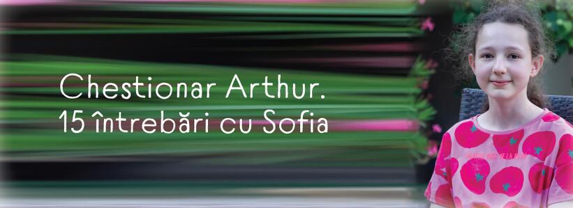 Chestionar Arthur. 15 întrebări cu Sofia