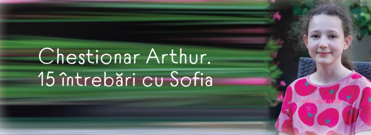 Chestionar Arthur. 15 &icirc;ntrebări cu Sofia
