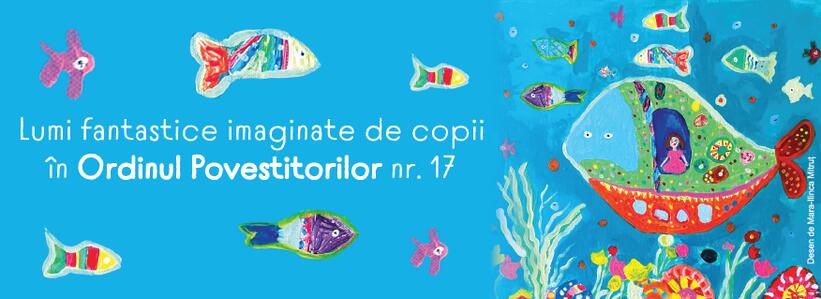 Lumi fantastice imaginate de copii în Ordinul povestitorilor nr. 17