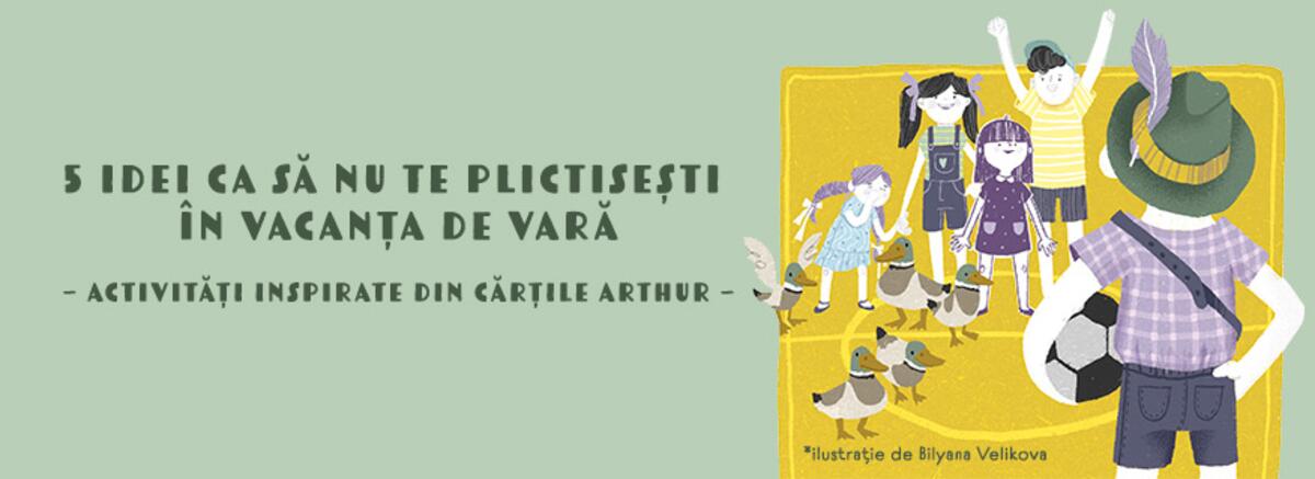 Editura Arthur &icirc;ți propune 5 idei pentru o vacanță de vară fără plictiseală