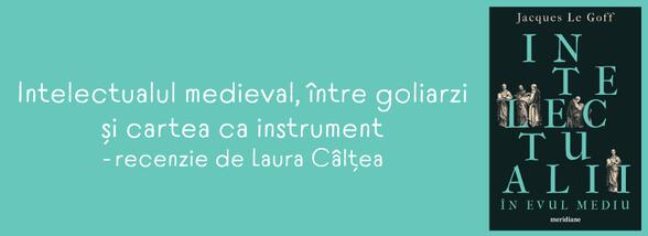 Intelectualul medieval | &bdquo;Intelectualii &icirc;n Evul Mediu&rdquo;, de Jacques Le Goff)