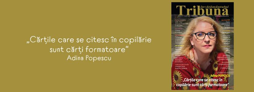 Cărțile care se citesc în copilărie sunt cărți formatoare, definitorii - extras din interviul acordat de scriitoarea Adina Popescu pentru revista Tribuna Învățământului, nr.53-54