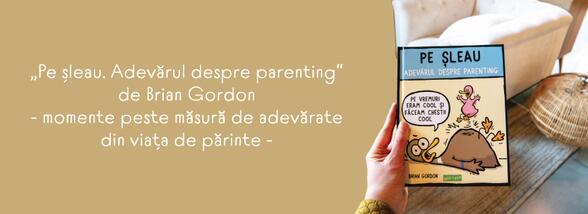 &bdquo;Pe șleau. Adevărul despre parenting&rdquo; de Brian Gordon - momente peste măsură de adevărate din viața de părinte