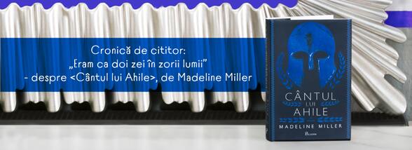Cronică de cititor: „Eram ca doi zei în zorii lumii” – despre „Cântul lui Ahile”, de Madeline Miller