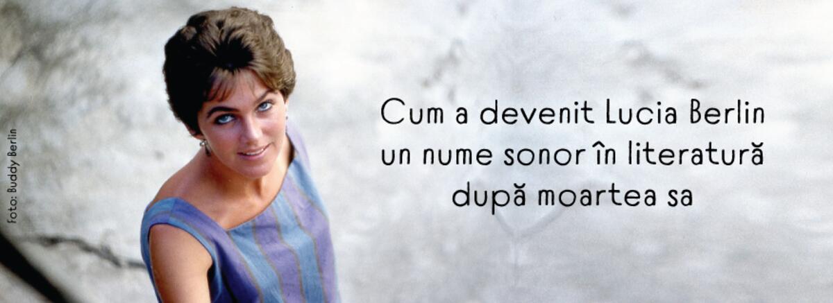 Cum a devenit Lucia Berlin un nume sonor &icirc;n literatură după moartea sa