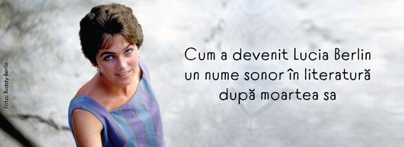Cum a devenit Lucia Berlin un nume sonor &icirc;n literatură după moartea sa