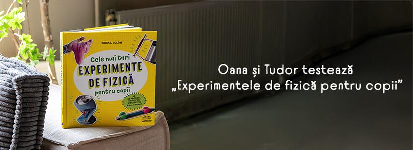 Oana și Tudor testează „Experimentele de fizică pentru copii”
