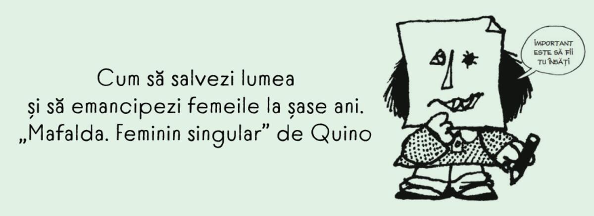 Cum să salvezi lumea și să emancipezi femeile la șase ani. &bdquo;Mafalda. Feminin singular&rdquo; de Quino