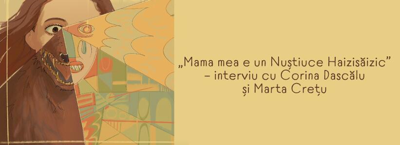 Interviu cu Corina Dascălu și Marta Crețu despre cartea grafică „Mama mea e un Nuștiuce Haizisăizic“