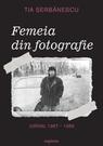 Femeia din fotografie. Jurnal 1987 - 1989 Tia Șerbănescu