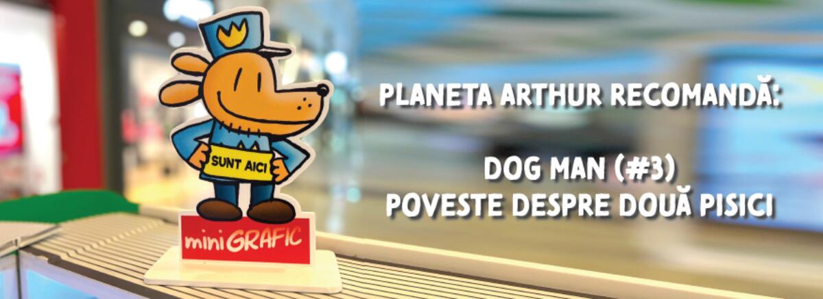 Planeta Arthur recomandă  &bdquo;Dog Man: Poveste despre două pisici&rdquo; de Dav Pilkey