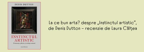 La ce bun arta? | &bdquo;Instinctul artistic&rdquo;, de Denis Dutton
