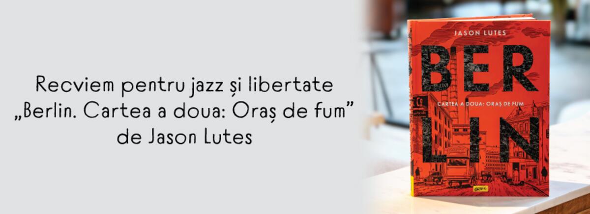 Recviem pentru jazz și libertate – „Berlin. Cartea a doua: Oraș de fum” de Jason Lutes