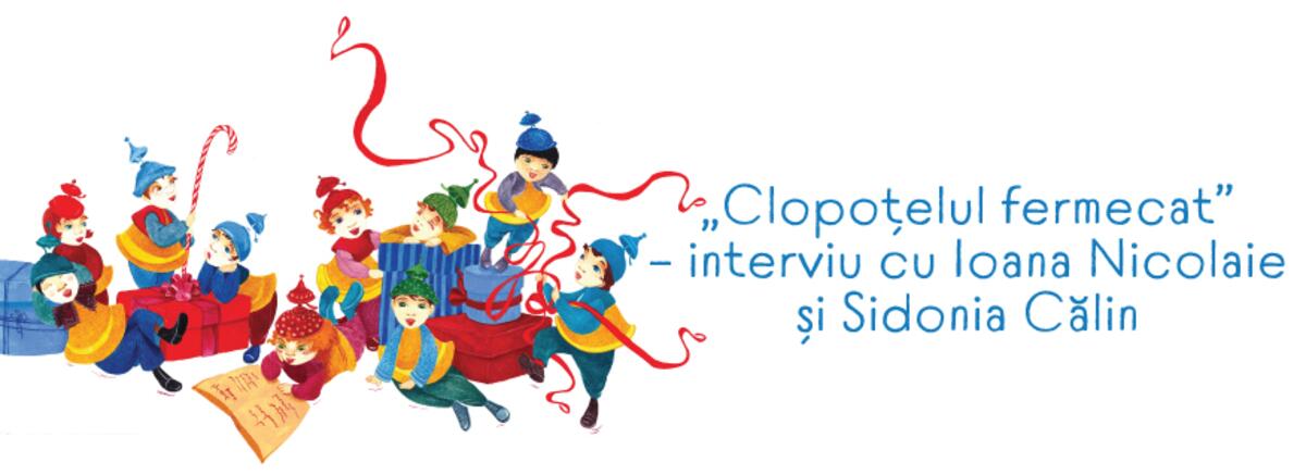 Interviu cu Ioana Nicolaie și Sidonia Călin despre „Clopoțelul fermecat”