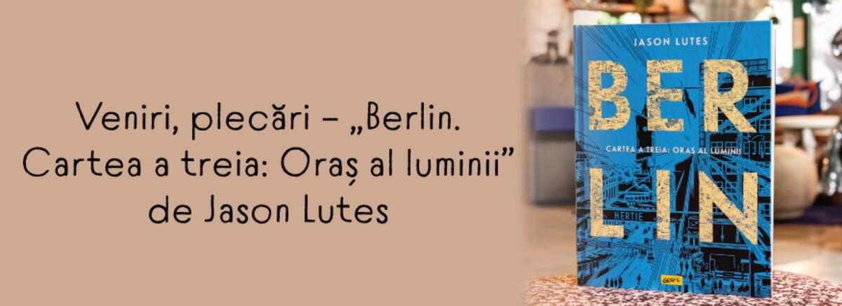 Veniri, plecări – „Berlin. Cartea a treia: Oraș al luminii” de Jason Lutes
