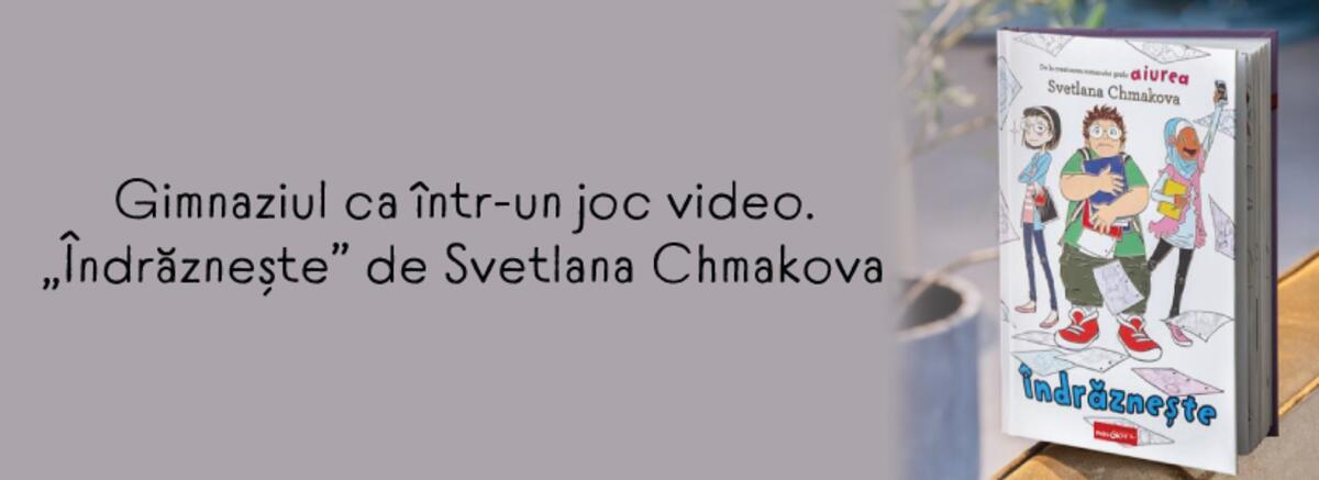 Gimnaziul ca &icirc;ntr-un joc video. &bdquo;&Icirc;ndrăznește&rdquo; de Svetlana Chmakova