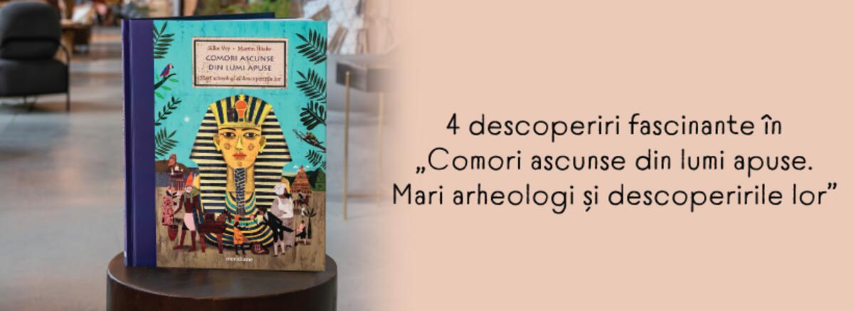4 descoperiri fascinante în „Comori ascunse din lumi apuse. Mari arheologi și descoperirile lor” de Silke Vry și Martin Haake