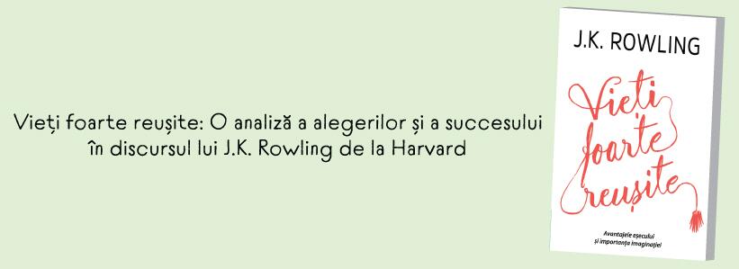 ”Vieți foarte reușite”: O analiză a alegerilor și a succesului în discursul lui J.K. Rowling de la Harvard