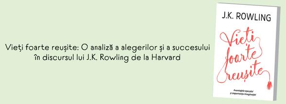 &rdquo;Vieți foarte reușite&rdquo;: O analiză a alegerilor și a succesului &icirc;n discursul lui J.K. Rowling de la Harvard