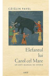 Elefantul lui Carol cel Mare. Un anti-manual de istorie