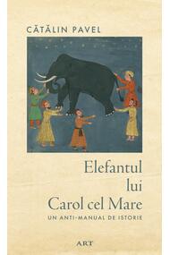 Elefantul lui Carol cel Mare. Un anti-manual de istorie