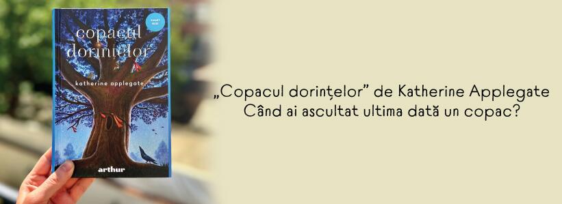 „Copacul dorințelor” de Katherine Applegate. Când ai ascultat ultima dată un copac?