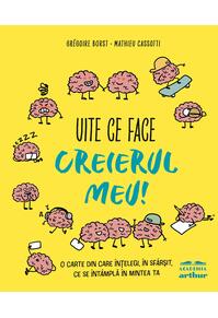 Uite ce face creierul meu! O carte din care înțelegi, în sfârșit, ce se întâmplă în mintea ta