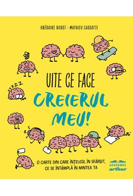 Uite ce face creierul meu! O carte din care înțelegi, în sfârșit, ce se întâmplă în mintea ta