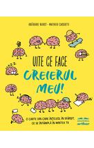 Uite ce face creierul meu! O carte din care înțelegi, în sfârșit, ce se întâmplă în mintea ta