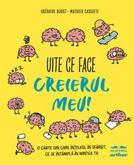 Uite ce face creierul meu! O carte din care înțelegi, în sfârșit, ce se întâmplă în mintea ta