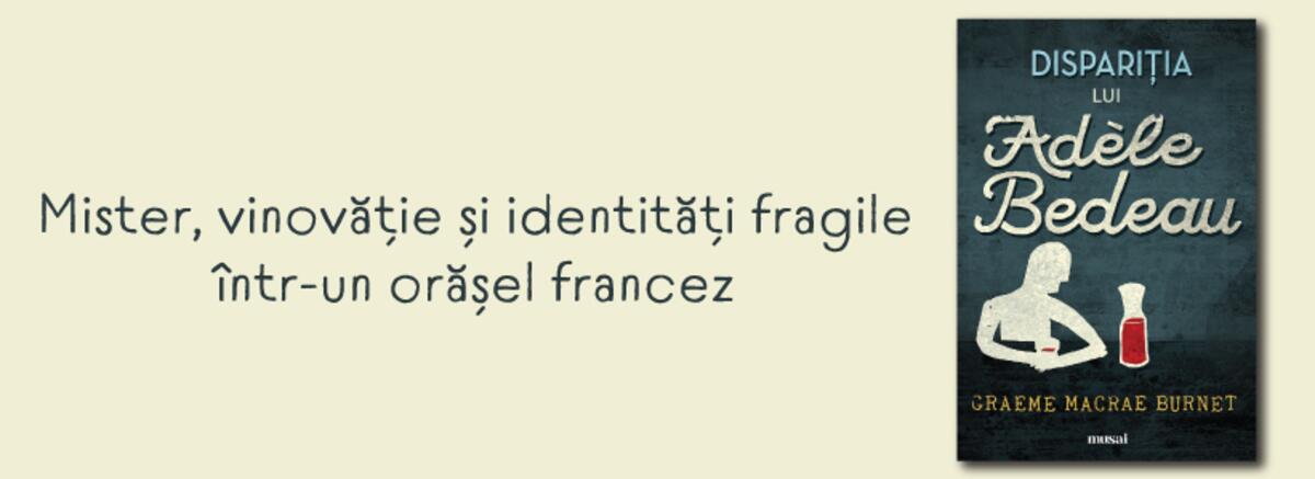 Dispariția lui Ad&egrave;le Bedeau &ndash; Mister, vinovăție și identități fragile &icirc;ntr-un orășel francez